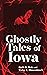 Ghostly Tales of Iowa by Ruth D. Hein Ghostly Tales of Iowa by Ruth D. Hein