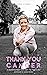 THANK YOU CANCER: A MEMOIR: FROM “WHY ME?” TO “TEACH ME!”