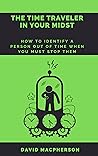 Book cover for The Time Traveler in Your Midst: How to Identify a Person Out of Time When You Must Stop Them