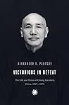 Victorious in Defeat: The Life and Times of Chiang Kai-shek, China, 1887-1975