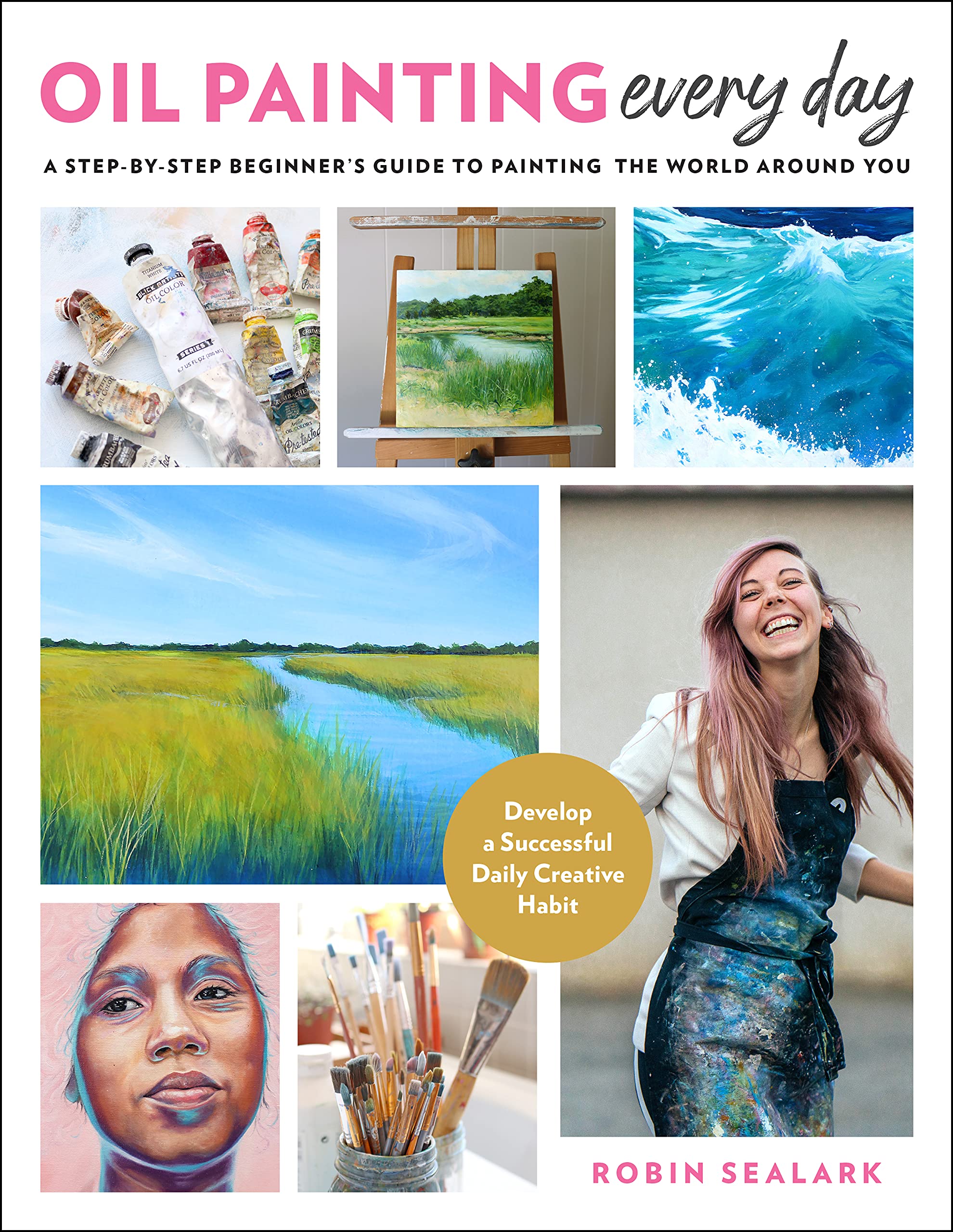Oil Painting Every Day: A Step-by-Step Beginner's Guide to Painting the World Around You - Develop a Successful Daily Creative Habit (Kindle Edition)