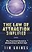 The Law of Attraction Simplified: The Practical Secret to Manifesting a Better Life