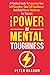 The Power of Mental Toughness: A Practical Guide To Improving Your Self Discipline, Gain Self Confidence, And Build Mental Resilience For Success