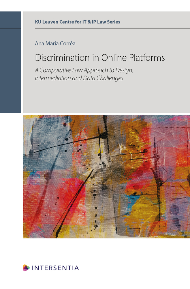 Discrimination in Online Platforms: A Comparative Law Approach to Design, Intermediation and Data Challenges (14) (KU Leuven Centre for IT & IP Law Series)