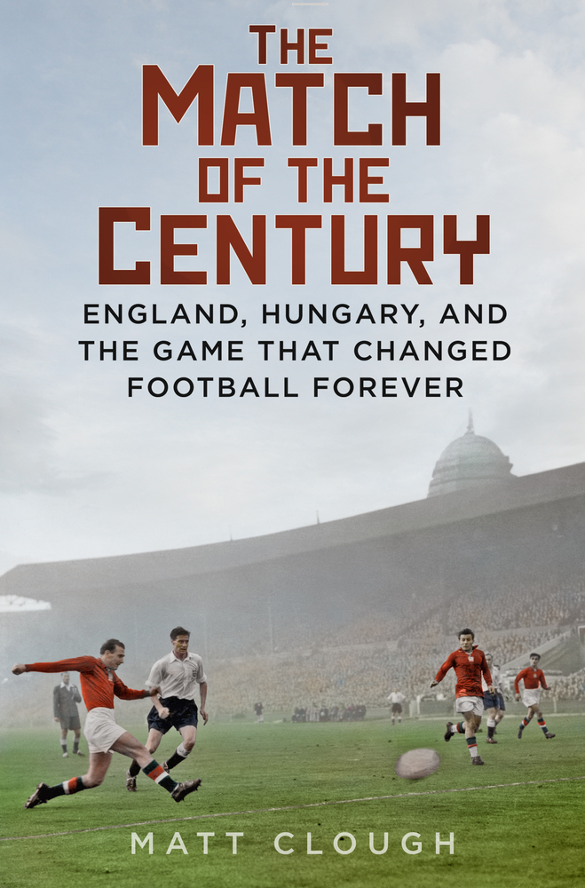 Match of the Century: England, Hungary, and the Game that Changed Football Forever (Hardcover)