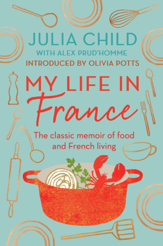 My Life in France: The Classic Memoir Of Food And French Living