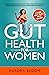 Gut Health for Women: 6 Tips to Heal Your Gut, Optimize Digestion, Reduce Stress, and Balance Your Hormones Naturally