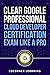 Clear Google Professional Cloud Developer Certification Exam Like A Pro: Questions and Answer With Explanation (Google Professional Cloud Developer Certification Exam Preparation Book 2)
