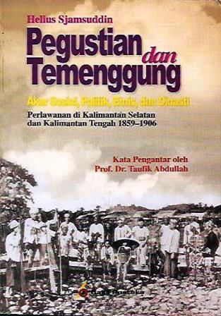 Pegustian dan Temenggung: Akar Sosial, Politik, Etnis dan Dinasti Perlawanan di Kalimantan Selatan dan Kalimantan Tengah 1859-1906