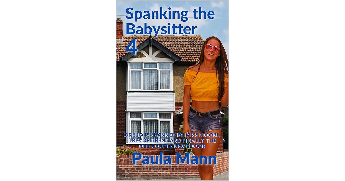 Spanking the Babysitter 4: Orelia is spanked by Miss Moore, Trevor Trent and finally the old