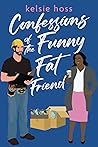 Confessions of the Funny Fat Friend by Kelsie Hoss