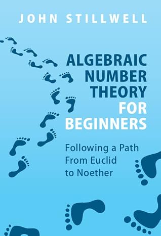 Algebraic Number Theory for Beginners: Following a Path From Euclid to Noether