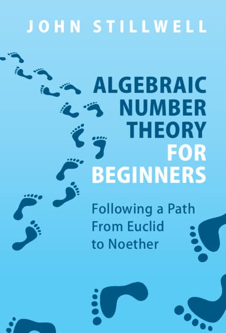 Algebraic Number Theory for Beginners: Following a Path From Euclid to Noether (Kindle Edition)
