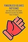 Fingerless Gloves Patterns: Knitting Lovely and Unique Fingerless Gloves Following These Tutorials
