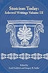 Stoicism Today: Selected Writings Volume 3 Stoicism Today: Selected Writings Volume 3