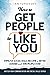 How to Get People to Like You: Improve Social Skills, Become a Better Listener and Win People Over