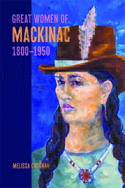 Great Women of Mackinac, 1800-1950 (Paperback)