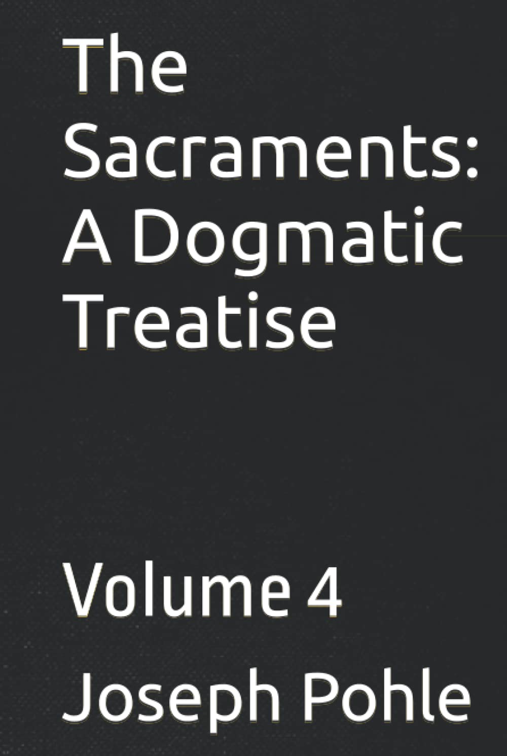 The Sacraments: A Dogmatic Treatise: Volume 4 (Hardcover)