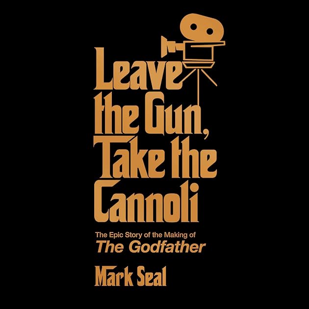 Leave the Gun, Take the Cannoli: The Epic Story of the Making of the Godfather