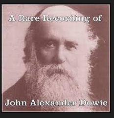A Rare Recording of John Alexander Dowie