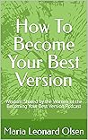 How To Become Your Best Version: Wisdom Shared by the Women of the Becoming Your Best Version Podcast How To Become Your Best Version: Wisdom Shared by the Women of the Becoming Your Best Version Podcast
