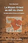 Le Moyen-Orient au défi du chaos: Un demi-siècle d'échecs et d'espoirs