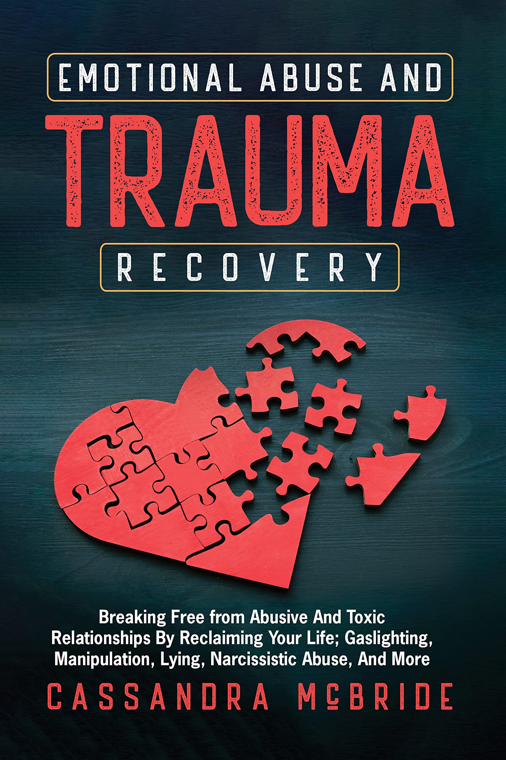 Emotional Abuse and Trauma Recovery: Breaking Free from Abusive and Toxic Relationships by Reclaiming Your Life; Gaslighting, Manipulation, Lying, ... ... More (Better Relationships, Better Life)