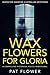 Wax Flowers for Gloria