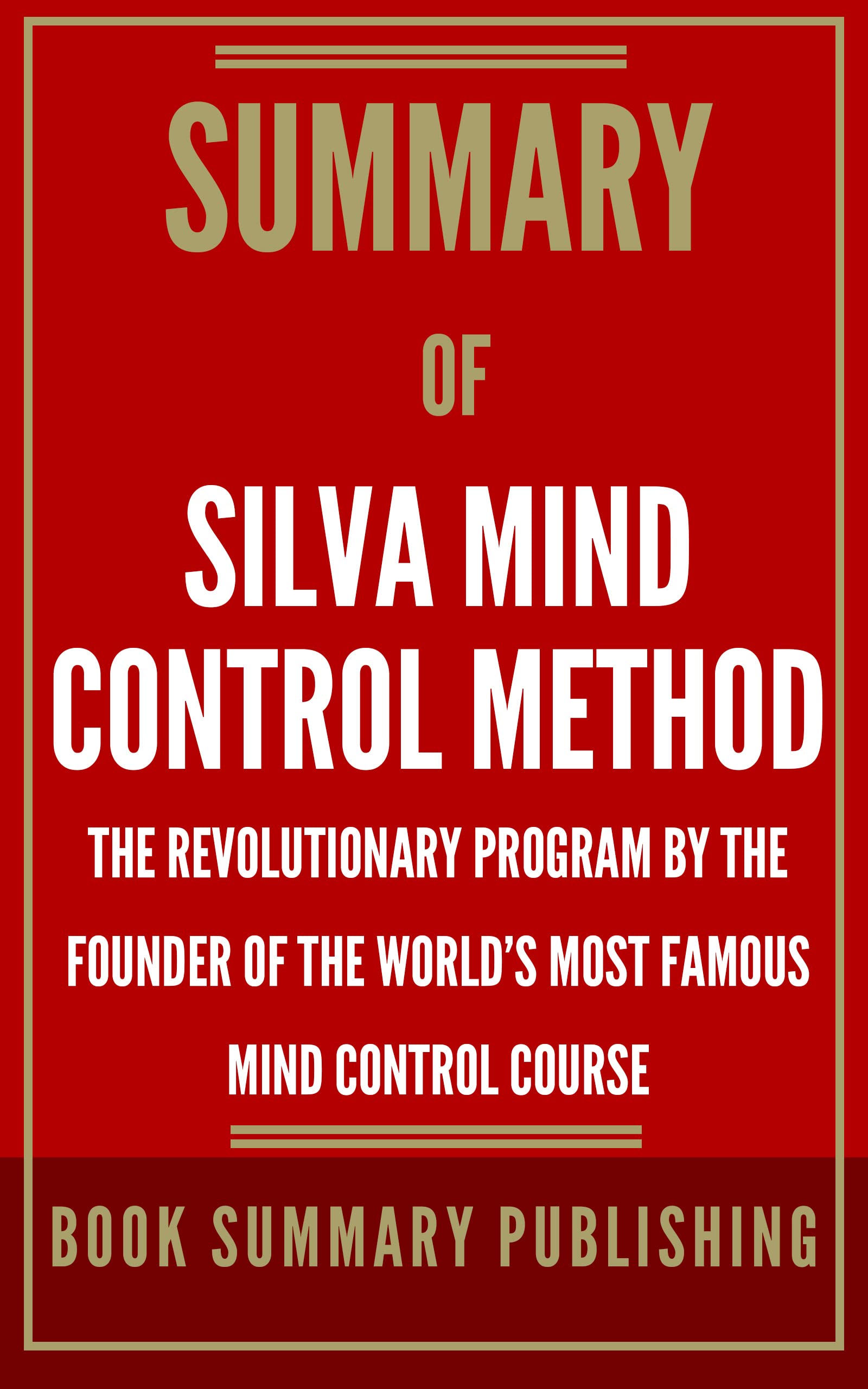 Summary of Silva Mind Control Method: The Revolutionary Program by the Founder of the World’s Most Famous Mind Control Course (Companion Guides Book 1)