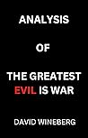 ANALYSIS OF THE GREATEST EVIL IS WAR ANALYSIS OF THE GREATEST EVIL IS WAR