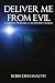 DELIVER ME FROM EVIL A SPIRITUAL WARFARE & DELIVERANCE MANUAL