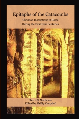 Epitaphs of the Catacombs: Christian Inscriptions in Rome During the First Four Centuries (Paperback)