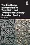 The Routledge Introduction to Twentieth- and Twenty-First-Century Canadian Poetry (Routledge Introductions to Canadian Literature) The Routledge Introduction to Twentieth- and Twenty-First-Century Canadian Poetry (Routledge Introductions to Canadian Literature)
