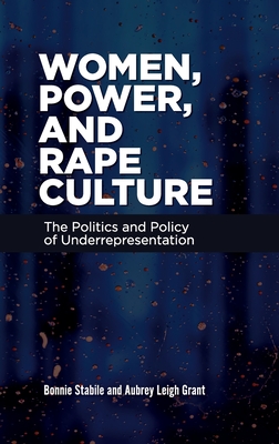Women, Power, and Rape Culture: The Politics and Policy of Underrepresentation (Gender Matters in U.S. Politics)