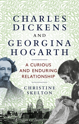 Charles Dickens and Georgina Hogarth: A curious and enduring relationship (Hardcover)