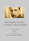 The Quiet Storms of Rainer Maria Rilke: 36 Poems The Quiet Storms of Rainer Maria Rilke: 36 Poems