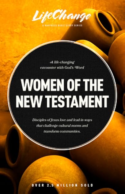 Women of the New Testament: A Bible Study on How Followers of Jesus Transcended Culture and Transformed Communities (LifeChange)