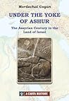 Under the Yoke of Ashur: The Assyrian Century in the Land of Israel Under the Yoke of Ashur: The Assyrian Century in the Land of Israel