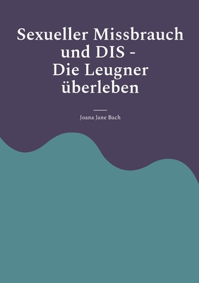 Sexueller Missbrauch und DIS: Die Leugner überleben (German Edition)