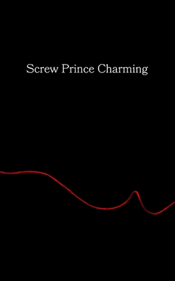 Screw Prince Charming (Screw Prince Charming - Healing is the new high.)