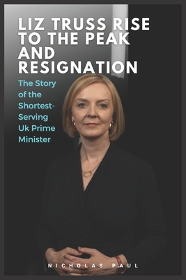 Liz Truss Rise to the peak and Resignation: The Story of the Shortest-Serving Uk Prime Minister