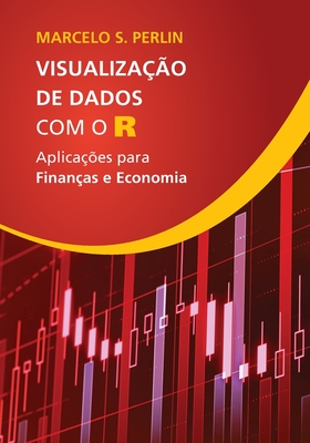 Visualização de Dados com o R: Aplicações para Finanças e Economia (Portuguese Edition)