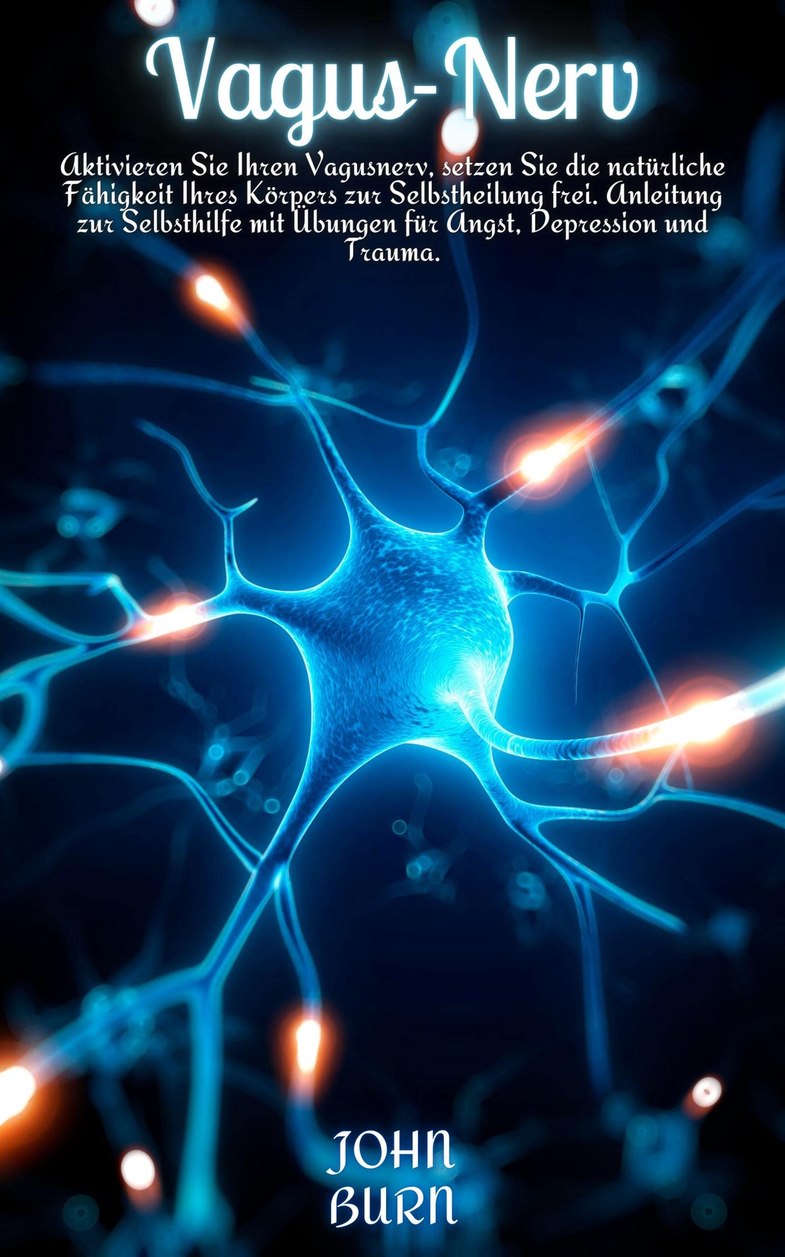 VAGUS-NERV: Aktivieren Sie Ihren Vagusnerv, setzen Sie die natürliche Fähigkeit Ihres Körpers zur Selbstheilung frei. Anleitung zur Selbsthilfe mit Übungen ... Depression und Trauma. (Kindle Edition)