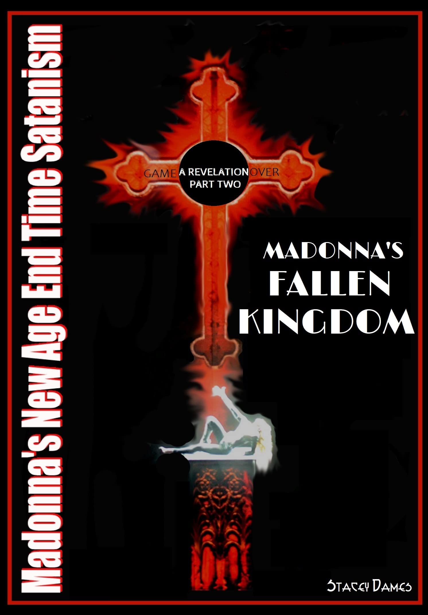 Madonna's New Age End Time Satanism- A Revelation Part Two: Madonna's Fallen Kingdom (Kindle Edition)