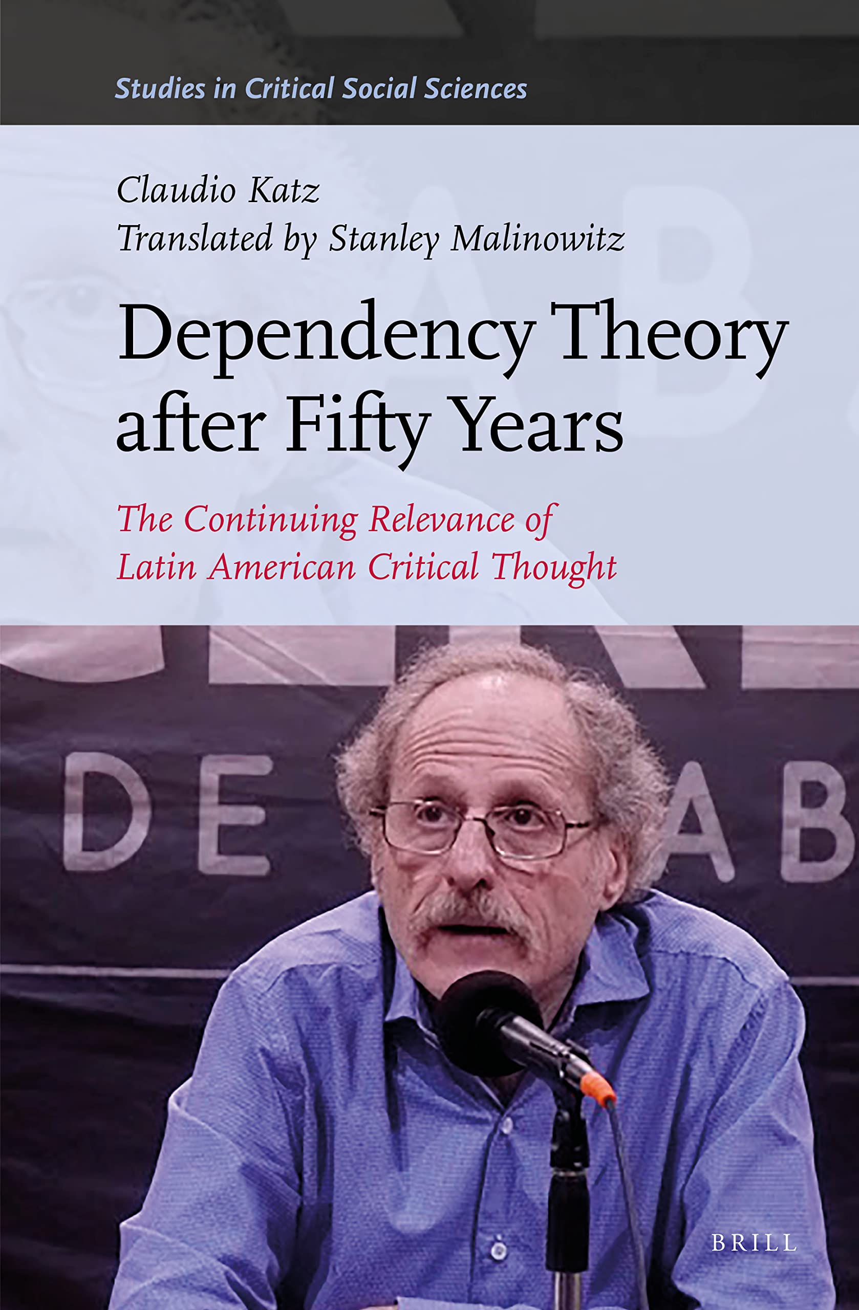 Dependency Theory After Fifty Years: The Continuing Relevance of Latin American Critical Thought (Studies in Critical Social Sciences, 207)