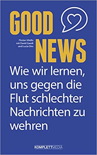 Good News: Wie Wir Lernen, Uns Gegen Die Flut Schlechter Nachrichten Zu Wehren (Paperback)