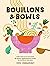 Bouillons et Bowls: Créer de A à Z un concentré de saveurs, agrémenté de ravioli, de nouilles et bien pluss,