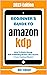 Beginner’s Guide To Amazon KDP: 2023 Edition: How To Make Money Self-Publishing Fiction, Non-Fiction & Low-Content Books (Beginner Guide Books)
