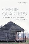 Cherie Quarters: The Place and the People That Inspired Ernest J. Gaines Cherie Quarters: The Place and the People That Inspired Ernest J. Gaines