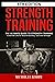 Strength Training: The Ultimate Guide to Strength Training - Essential Lifts for Muscle Building, Size and Strength (Muscle Building Series)